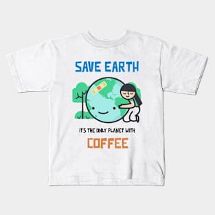 Save Earth, it's the only Planet with Coffee Kids T-Shirt